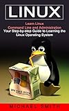  Linux: Learn Linux Command Line and Administration (Your Step-by-step Guide to Learning the Linux Operating System)