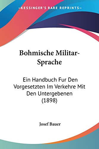 Bohmische Militar-Sprache: Ein Handbuch Fur Den Vorgesetzten Im Verkehre Mit Den Untergebenen (1898) (German Edition)