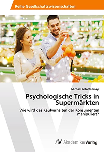 Preisvergleich Produktbild Psychologische Tricks in Supermärkten: Wie wird das Kaufverhalten der Konsumenten manipuliert