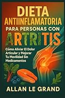 DIETA ANTIINFLAMATORIA PARA PERSONAS CON ARTRITIS: Cómo aliviar el dolor articular y mejorar tu movilidad sin medicamentos. B0G2RYKW5P Book Cover