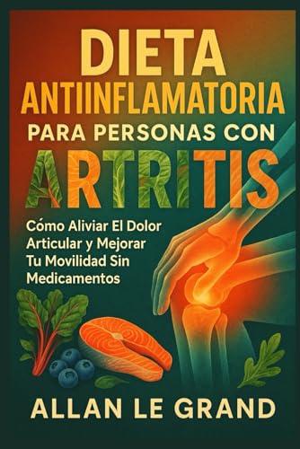 DIETA ANTIINFLAMATORIA PARA PERSONAS CON ARTRITIS: Cómo aliviar el dolor articular y mejorar tu movilidad sin medicamentos.: 3