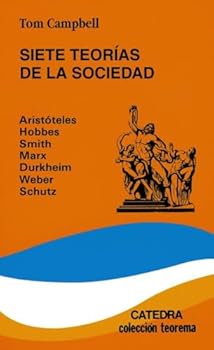 Siete teorias de la sociedad. Aristoteles, Hobbes, Smith, Marx, Durkheim, Weber, Schutz, (TEOREMA) (Teorema Serie Menor)