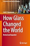 How Glass Changed the World: Revised and Expanded (Perspectives on the History of Chemistry)