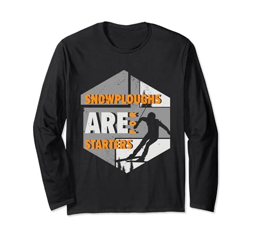 Snowploughs Are For Starters | Skiing Winter Sports | Skier Long Sleeve T-Shirt