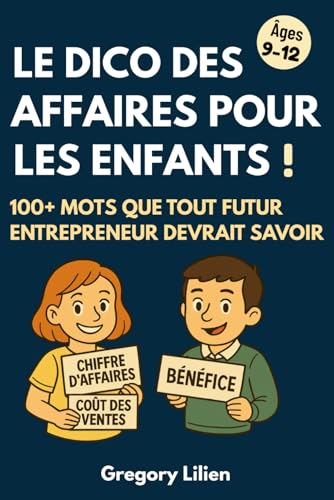 Le Dico Des Affaires Pour Les Enfants: 100+ mots essentiels sur le business, l’argent, les affaires et l’entrepreneuriat pour enfants et jeunes entrepreneurs