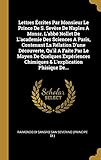 Lettres Écrites Par Monsieur Le Prince De S. Sevère De Naples A Monsr. L'abbé Nollet De L'academie Des Sciences A Paris, Contenant La Rélation D'une ... Chimiques & L'explication Phisique De...