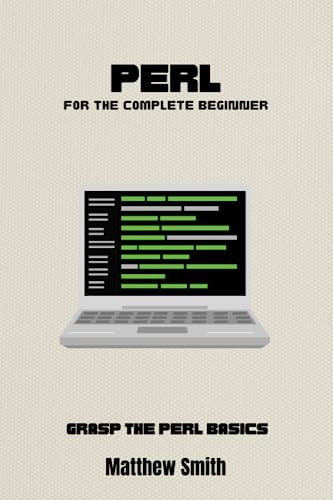 Perl for the Complete Beginner: Grasp the Perl basics (Information Technology for the Complete Beginner)