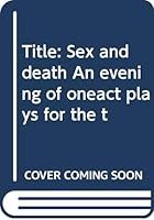 Sex and death: An evening of one-act plays for the theatre 0573691991 Book Cover
