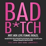 Cover of Bad B*tch: Why Men Love Femme Fatales
