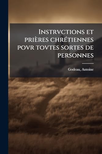 Instrvctions et prières chrétiennes povr tovtes sortes de personnes (French Edition)