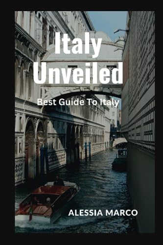Italy Unveiled: Best Guide To Italy