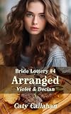 Bride Lottery #4 Arranged: Violet & Declan (Bride Lottery series by Caty Callahan (mass market paperback))