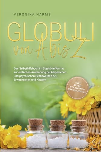 Globuli von A bis Z: Das Selbsthilfebuch im Steckbriefformat zur einfachen Anwendung bei körperlichen und psychischen Beschwerden bei Erwachsenen und Kindern - inkl. Aufbau der eigenen Hausapotheke
