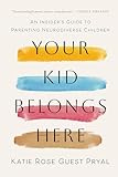 Your Kid Belongs Here: An Insider's Guide to Parenting Neurodiverse Children