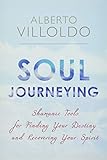 Soul Journeying: Shamanic Tools for Finding Your Destiny and Recovering Your Spirit