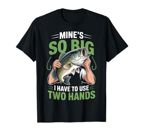 Mines So Big I Have to Use Two Hands Fishing T-Shirt