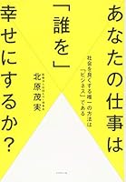 Anata no shigoto wa dare o shiawase ni suruka : shakai o yoku suru yuiitsu no hoÌ„hoÌ„ wa bijinesu de aru 4478027706 Book Cover