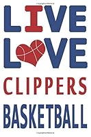 Live Love Clippers Basketball : Clippers Journal | The Perfect Notebook For Proud LOS ANGELES CLIPPERS Fans | Title Colored With The Official Clippers ... Pages - 6 x 9 Inch - Notebook - Paperback 167582181X Book Cover