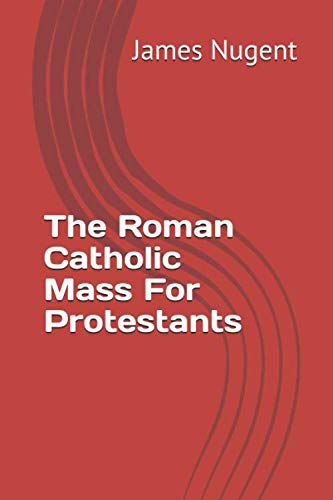 The Roman Catholic Mass For Protestants