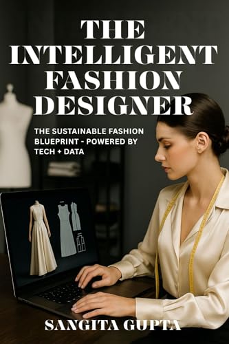 THE INTELLIGENT FASHION DESIGNER: THE SUSTAINABLE FASHION BLUEPRINT- POWERED BY