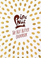 Pip & Nut: The Nut Butter Cookbook: Over 70 Recipes that Put the 'Nut' in Nutrition 1849499853 Book Cover