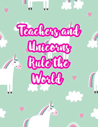 Teachers and Unicorns Rule the World: Cute Lined Journal Notebook Lesson Planner and Grade Book with Funny Quote and Unicorn Cover - Perfect for Teacher Appreciation Gifts, End of the Year and Retire