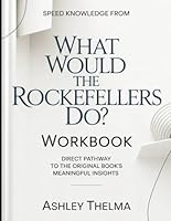 Speed knowledge From What Would The Rockfellers Do?: Direct Pathway To The Original Book’s Meaningful Insights B0GX28LNVN Book Cover