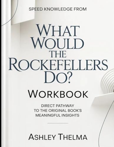  Speed knowledge From What Would The Rockfellers Do?: Direct Pathway To The Original Book’s Meaningful Insights