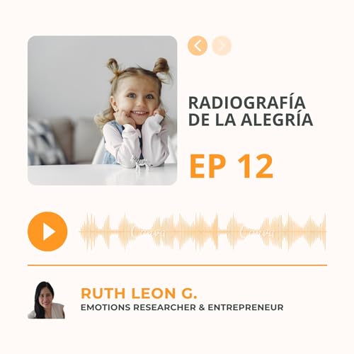Ep #12: Radiograf&iacute;a de la alegr&iacute;a