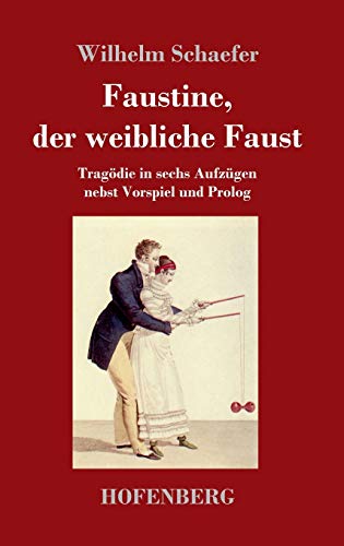 Faustine, der weibliche Faust: Tragödie in sechs Aufzügen nebst Vorspiel und Prolog (German Edition)