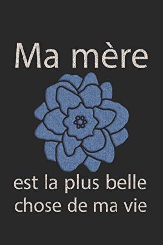 Ma mère est la plus belle chose de ma vie - je t'aime maman: anniversaire de mere - bloc-notes - cadeau pour maman: Ma mère est la plus belle chose de ... maman - la fête des mères (French Edition)