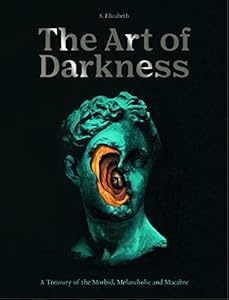 The Art of Darkness: A Treasury of the Morbid, Melancholic and Macabre (Volume 2) (Art in the Margins, 2)
