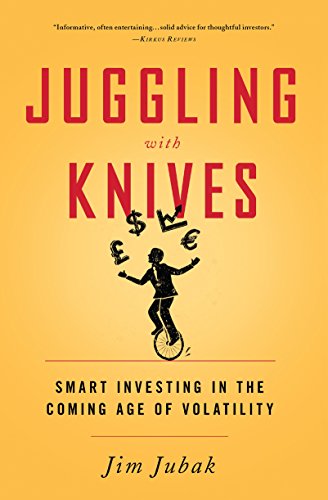 Juggling with Knives: Smart Investing in the Coming Age of Volatility
