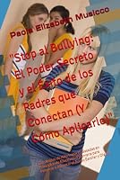 "Stop al Bullying: El Poder Secreto y el Éxito de los Padres que Conectan (Y Cómo Aplicarlo)": Estrategias de Alto Impacto Basadas en Principios de ... el Acoso Escolar y Digital (Spanish Edition) B0F5PNGGNM Book Cover