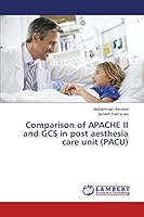 Comparison of APACHE II and GCS in post aesthesia care unit (PACU) 3659746436 Book Cover
