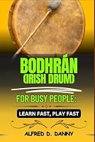 BODHRAN (IRISH DRUM) FOR BUSY PEOPLE: LEARN FAST, PLAY FASTS: Fast-Track Bodhrán Mastery: A Step-by-Step Guide from Beginner to Pro B0F5BCRQPC Book Cover