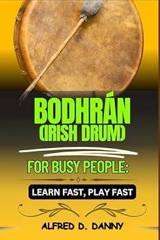 Paperback BODHRAN (IRISH DRUM) FOR BUSY PEOPLE: LEARN FAST, PLAY FASTS: Fast-Track Bodhrán Mastery: A Step-by-Step Guide from Beginner to Pro Book