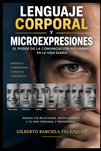 Lenguaje Corporal y Microexpresiones: El Poder de la Comunicación No Verbal en la Vida Diaria (Spanish Edition)