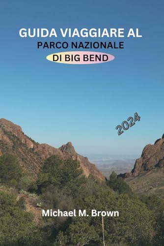 Guida Viaggiare Al Parco Nazionale Di Big Bend 2024: Il tuo manuale completo per avventure epiche, s