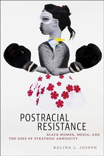Postracial Resistance: Black Women, Media, and the Uses of Strategic Ambiguity (Critical Cultural Communication, 27)