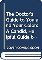 The Doctor's Guide to You and Your Colon: A Candid, Helpful Guide to Our #1 Hidden Health Complaint 0060149485 Book Cover