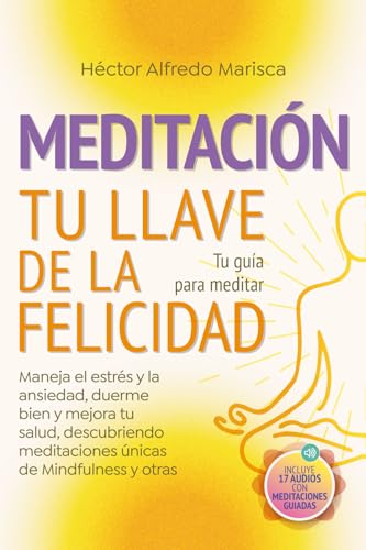 Meditación tu llave de la felicidad: Tu guía para meditar. Maneja el estrés y la ansiedad, due...