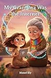  My Grandma Was the Internet: Where knowledge begins… with a touch of the hand and a warm story. (English Edition)