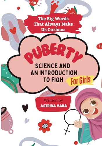 The Big Words That Always Make Us Curious:: PUBERTY - Science and an Introduction to Fiqh (FOR GIRL), Full-Color Illustrations (The Big Words Unlocked)