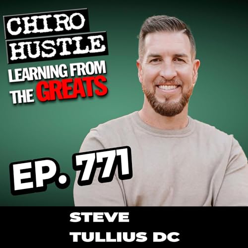 Choosing Chiropractic Freedom with Dr Steve Tullius DC - Chiro Hustle Podcast 771