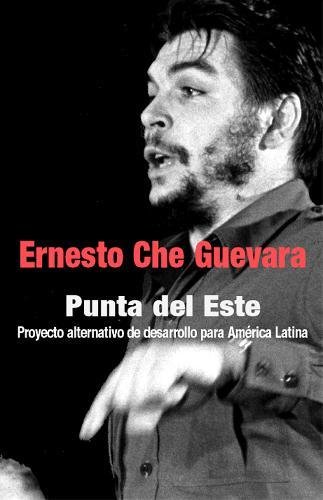 Punta del Este: Proyecto Alternativo de Desarrollo para América Latina (Che Guevara Publishing Project) (Spanish...