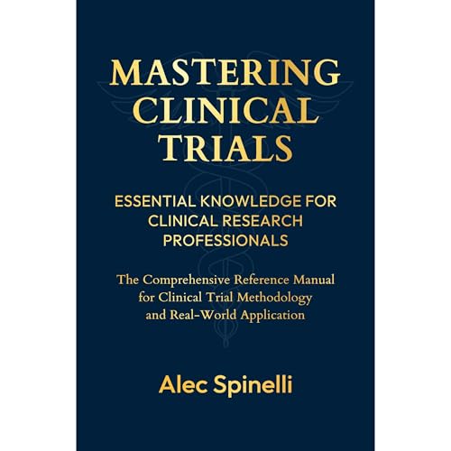 Mastering Clinical Trials: Essential Knowledge for Clinical Research Professionals Audiolibro Por Alec Spinelli arte de porta