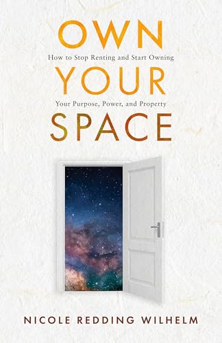 Own Your Space: How to Stop Renting and Start Owning Your Purpose, Power and Property