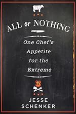 All or Nothing: One Chef's Appetite for the Extreme