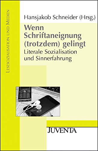 Wenn Schriftaneignung (trotzdem) gelingt: Literale Sozialisation und Sinnerfahrung (Lesesozialisation und Medien)